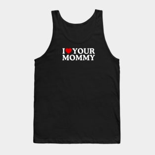 I LOVE YOUR MOMMY Tank Top